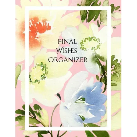 Final Wishes Organizer: Comprehensive Estate & Will Planning Workbook (Medical / DNR, Assets, Insurance, Legal, Loose Ends, Funeral Plan, Last