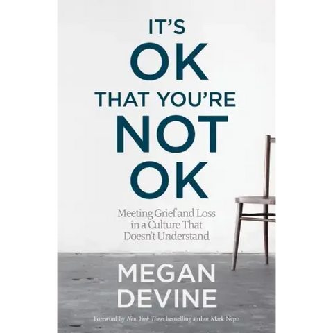 It's Ok That You're Not Ok: Meeting Grief and Loss in a Culture That Doesn't Understand